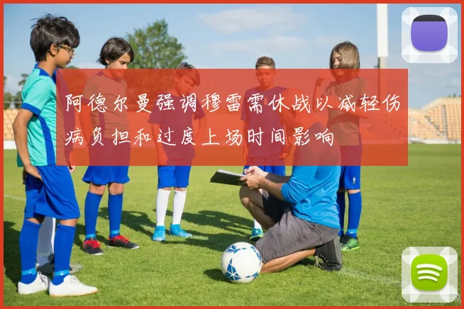 阿德尔曼强调穆雷需休战以减轻伤病负担和过度上场时间影响