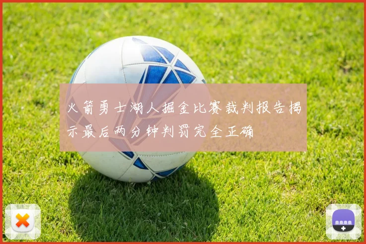 火箭勇士湖人掘金比赛裁判报告揭示最后两分钟判罚完全正确