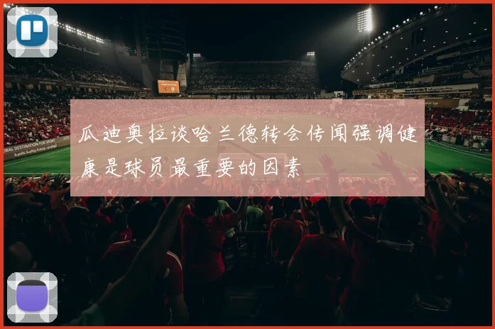 瓜迪奥拉谈哈兰德转会传闻强调健康是球员最重要的因素