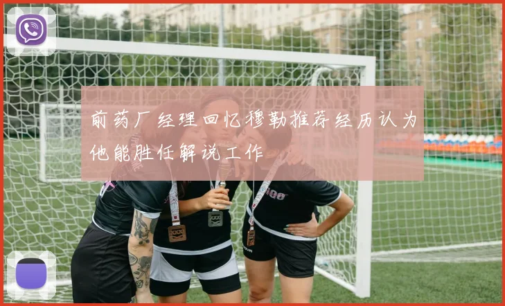 前药厂经理回忆穆勒推荐经历认为他能胜任解说工作