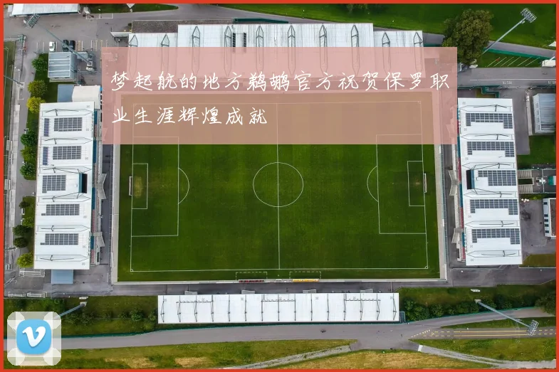 梦起航的地方鹈鹕官方祝贺保罗职业生涯辉煌成就