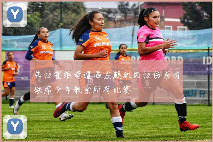 弗拉霍维奇遭遇左腿肌肉拉伤或将缺席今年剩余所有比赛