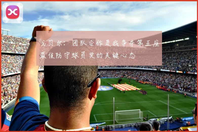 戈贝尔：团队合作是我争夺第五座最佳防守球员奖的关键心态